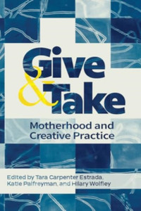 Give and Take:: Motherhood and Creative Practice