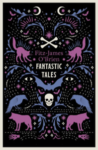 The Fantastic Tales of Fitz-James O'Brien: Fully Annotated Edition