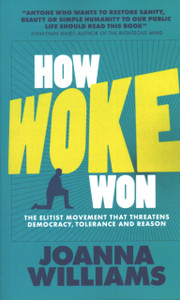 How Woke Won: The Elitist Movement That Threatens Democracy, Tolerance and Reason