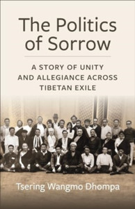 The Politics of Sorrow: Unity and Allegiance Across Tibetan Exile