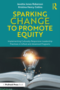 Sparking Change to Promote Equity: Implementing Culturally Responsive Leadership Practices in Gifted and Advanced Programs
