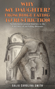 Why My Daughter? From Binge Eating to Restriction: An Intergenerational Journey to the Epicentre of an Eating Disorder