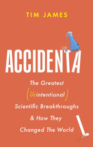 Accidental: The Greatest (Unintentional) Science Breakthroughs and How They Changed The World