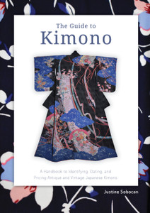 The Guide to Kimono: A Handbook to Identifying, Dating, and Pricing Antique and Vintage Japanese Kimono