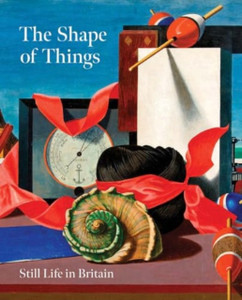 The Shape of Things: Still Life in Britain
