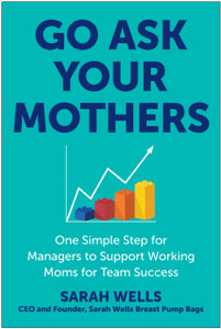 Go Ask Your Mothers: One Simple Step for Managers to Support Working Moms for Team Success