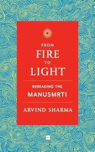 From Fire To Light: Rereading the Manusmriti