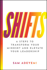 SHIFTS: 6 Steps to Transform Your Mindset and Elevate Your Leadership
