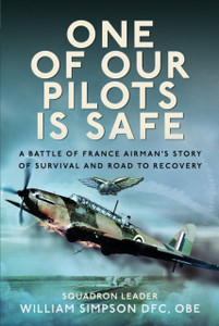 One of Our Pilots is Safe: A Battle of France Airman’s Story of Survival and Road to Recovery
