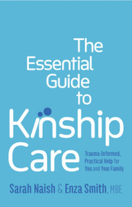 The Essential Guide to Kinship Care: Trauma-Informed, Practical Help for You and Your Family