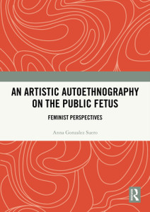 An Artistic Autoethnography on the Public Fetus: Feminist Perspectives