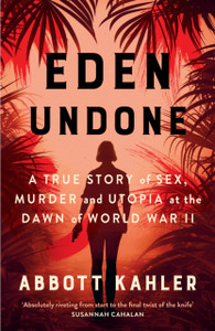Eden Undone: A True Story of Sex, Murder and Utopia at the Dawn of World War II