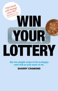 Win Your Lottery: My Ten Simple Steps To Be As Happy And As Rich As You Want To Be