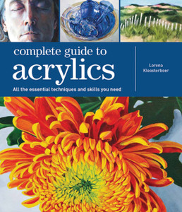 Complete Guide to Acrylics: All the Essential Techniques and Skills You Need