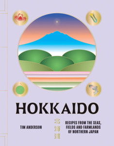Hokkaido: Recipes from the Seas, Fields and Farmlands of Northern Japan