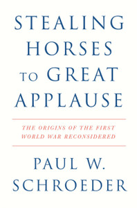 Stealing Horses to Great Applause: The Origins of the First World War Reconsidered