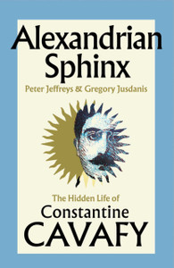 Alexandrian Sphinx: The Hidden Life of Constantine Cavafy