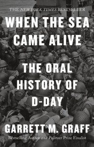 When the Sea Came Alive: The Oral History of D-Day