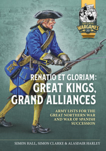 Renatio et Gloriam: Great Kings, Grand Alliances: Army Lists for the Great Northern War and War of Spanish Succession