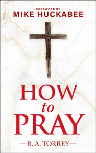 How to Pray and How to Study the Bible for Greatest Profit: with a Foreword by Mike Huckabee