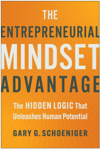 The Entrepreneurial Mindset Advantage: The Hidden Logic That Unleashes Human Potential