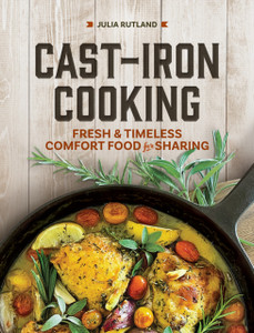 Cast Iron Cooking: Fresh and Timeless Comfort Food for Sharing