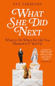 What She Did Next: What to Do When the Life You Planned is F**ked Up
