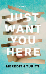 Just Want You Here: A Novel