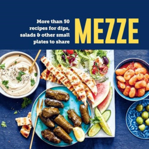 Mezze: More Than 50 Recipes for Dips, Salads & Other Small Plates to Share