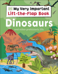 My Very Important Lift-the-Flap Book: Dinosaurs and Other Prehistoric Life: With More Than 80 Flaps to Lift