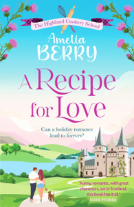 A Recipe for Love: An uplifting rags-to-riches romcom set in the Scottish Highlands