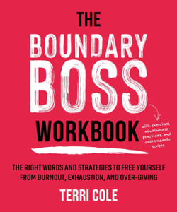 The Boundary Boss Workbook: The Right Words and Strategies to Free Yourself from Burnout, Exhaustion, and Over-Giving