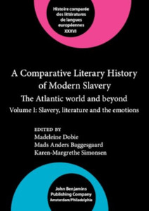 A Comparative Literary History of Modern Slavery: The Atlantic world and beyond. Volume I: Slavery, literature and the emotions