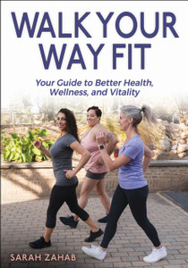 Walk Your Way Fit: Your Guide to Better Health, Wellness, and Vitality