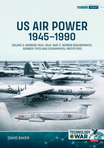 US Air Power, 1945-1990 Volume 2 Bombers 1945-1949: Part 2: Bomber Requirements, Bomber Types and Experimental Prototypes