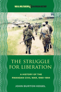 The Struggle for Liberation: A History of the Rwandan Civil War, 1990-1994