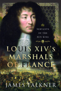 Louis XIV's Marshals of France: Servants of the Sun King
