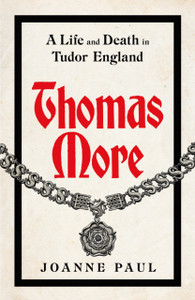 Thomas More: A Life and Death in Tudor England