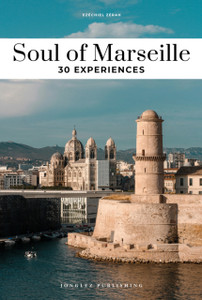 Soul of Marseille Guide: 30 unforgettable experiences that capture the soul of Marseille