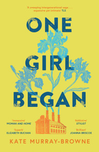 One Girl Began: An immersive and riveting story of three women, one building, and a century of change, for fans of Kate Atkinson and Maggie O’Farrell