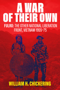 A War of Their Own: FULRO: The Other National Liberation Front, Vietnam 1955–75