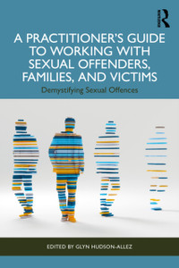 A Practitioner’s Guide to Working with Sexual Offenders, Families, and Victims: Demystifying Sexual Offences