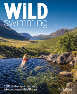 Wild Swimming Britain: 1000 Hidden Dips in the Rivers, Lakes and Waterfalls of Scotland, England & Wales (3rd Edition, Travel Guide)