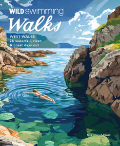 Wild Swimming Walks West Wales: 28 Coast, River & Waterfall Days out in Pembrokeshire, Ceredigion and Carmarthenshire (Travel Guide)