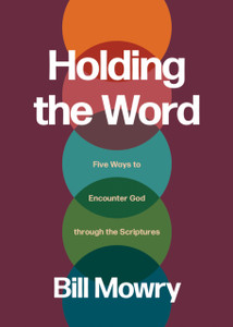 Holding the Word: Five Ways to Encounter God Through the Scriptures
