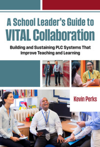 A School Leader's Guide to VITAL Collaboration: Building and Sustaining PLC Systems That Improve Teaching and Learning