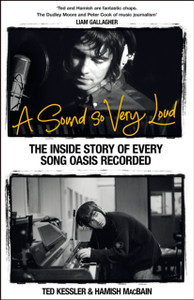 Sound So Very Loud: The Inside Story of Every Song Oasis Recorded