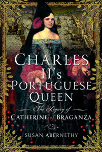 Charles II’s Portuguese Queen: The Legacy of Catherine of Braganza