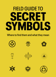 Field Guide to Secret Symbols: Where to find them and what they mean