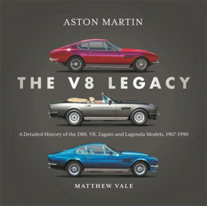Aston Martin: the V8 Legacy: A Detailed History of the DBS, V8, Zagato and Lagonda Models, 1967–1990